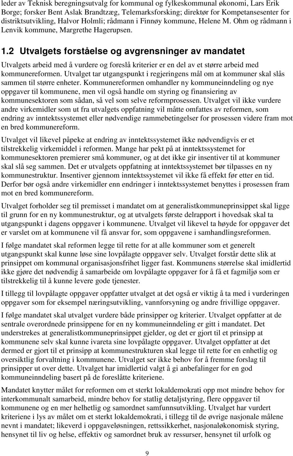 2 Utvalgets forståelse og avgrensninger av mandatet Utvalgets arbeid med å vurdere og foreslå kriterier er en del av et større arbeid med kommunereformen.