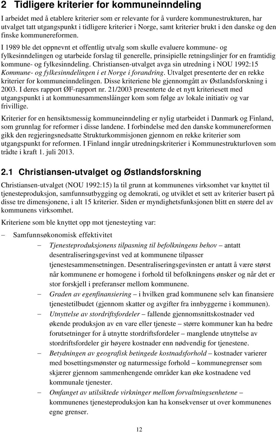 I 1989 ble det oppnevnt et offentlig utvalg som skulle evaluere kommune- og fylkesinndelingen og utarbeide forslag til generelle, prinsipielle retningslinjer for en framtidig kommune- og