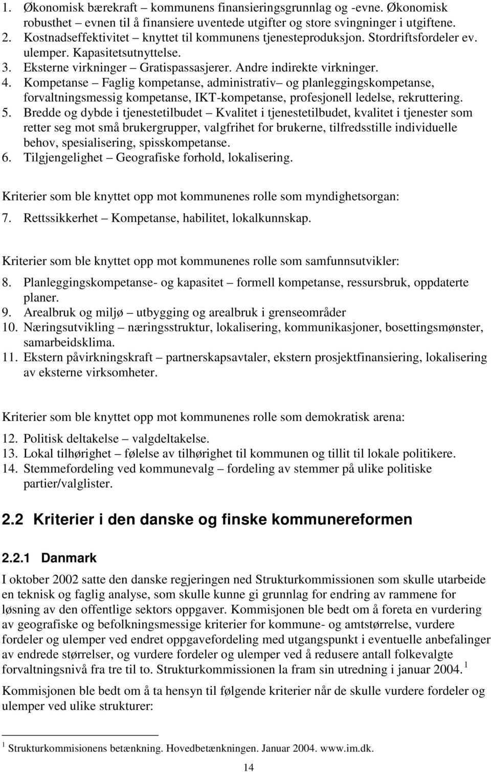 Kompetanse Faglig kompetanse, administrativ og planleggingskompetanse, forvaltningsmessig kompetanse, IKT-kompetanse, profesjonell ledelse, rekruttering. 5.