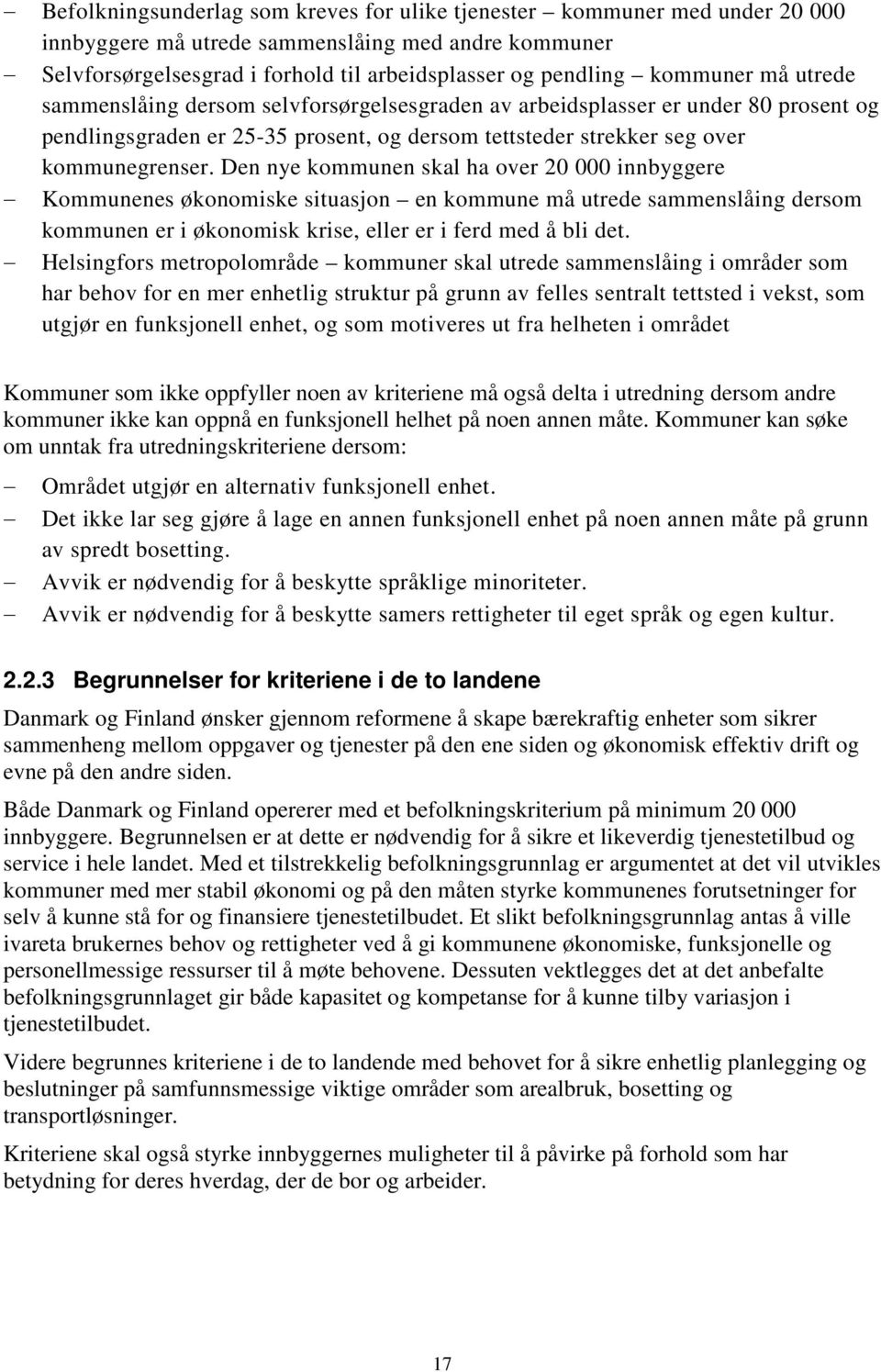 Den nye kommunen skal ha over 20 000 innbyggere Kommunenes økonomiske situasjon en kommune må utrede sammenslåing dersom kommunen er i økonomisk krise, eller er i ferd med å bli det.