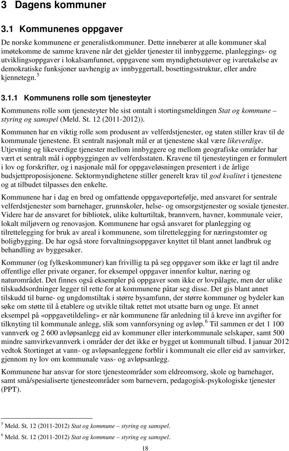 ivaretakelse av demokratiske funksjoner uavhengig av innbyggertall, bosettingsstruktur, eller andre kjennetegn. 5 3.1.