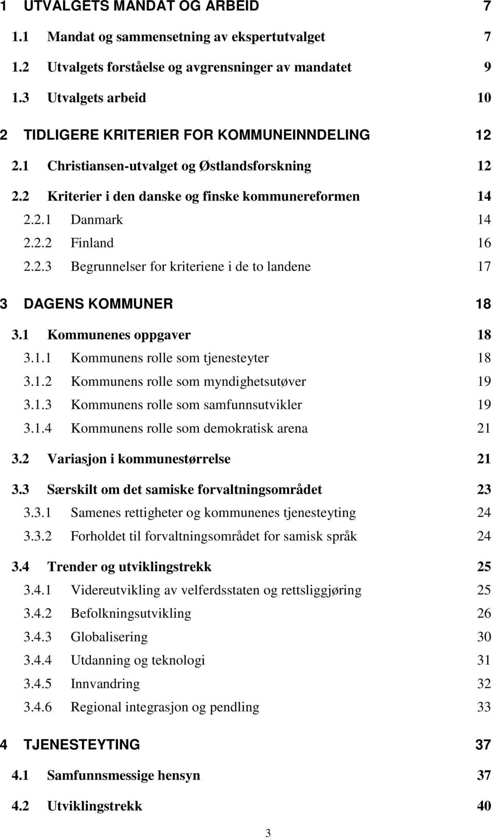 2.3 Begrunnelser for kriteriene i de to landene 17 3 DAGENS KOMMUNER 18 3.1 Kommunenes oppgaver 18 3.1.1 Kommunens rolle som tjenesteyter 18 3.1.2 Kommunens rolle som myndighetsutøver 19 3.1.3 Kommunens rolle som samfunnsutvikler 19 3.