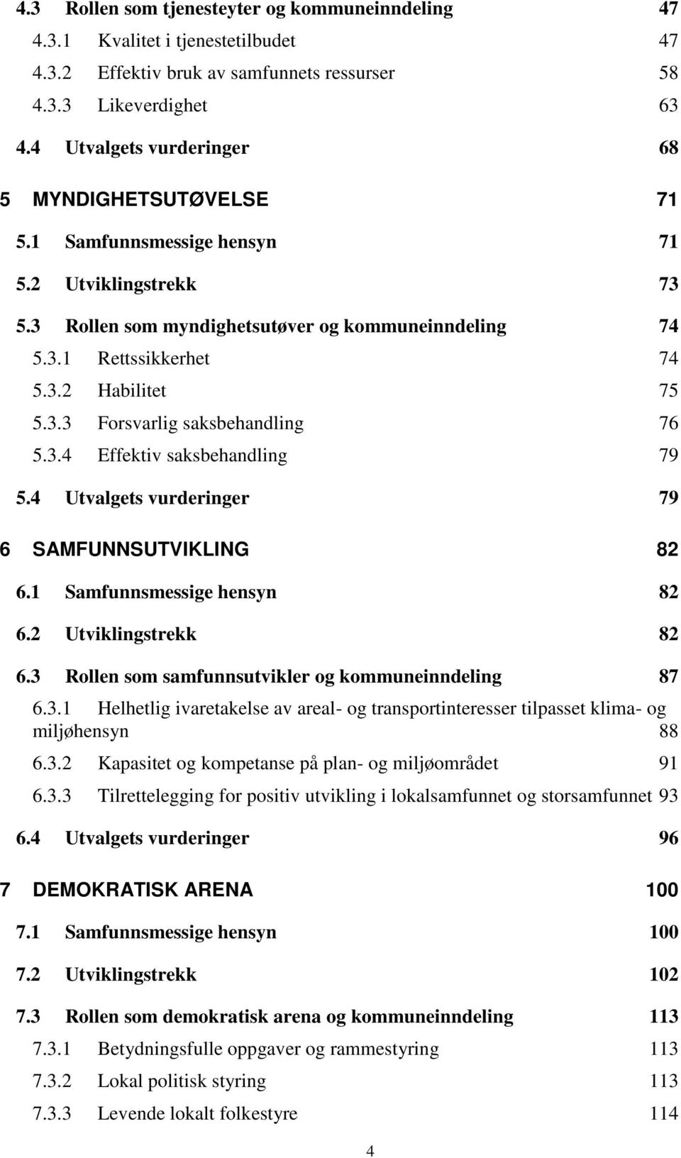 3.3 Forsvarlig saksbehandling 76 5.3.4 Effektiv saksbehandling 79 5.4 Utvalgets vurderinger 79 6 SAMFUNNSUTVIKLING 82 6.1 Samfunnsmessige hensyn 82 6.2 Utviklingstrekk 82 6.