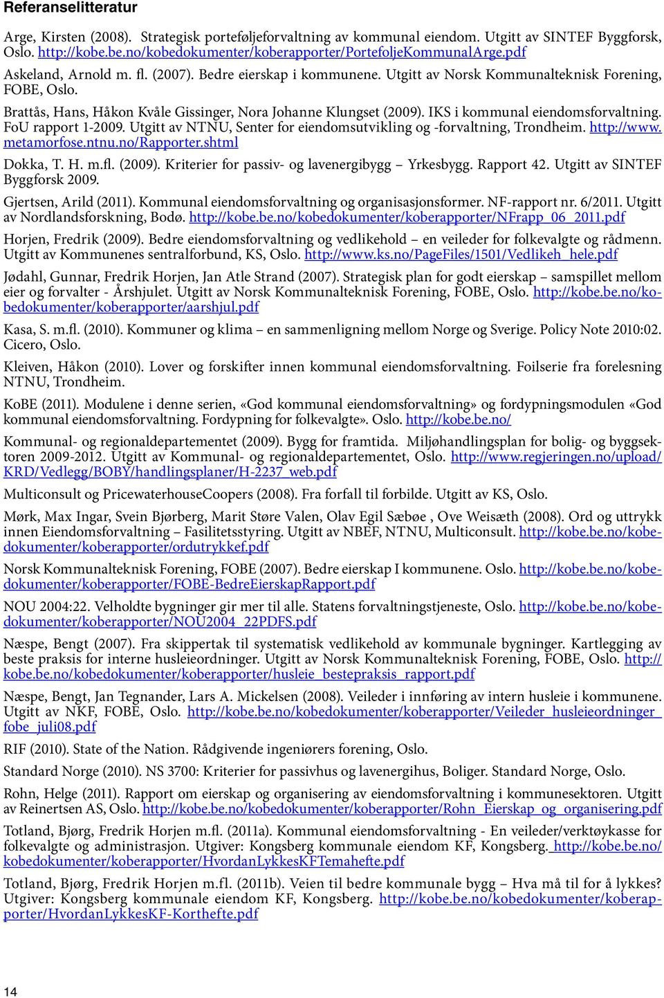 IKS i kommunal eiendomsforvaltning. FoU rapport 1-2009. Utgitt av NTNU, Senter for eiendomsutvikling og -forvaltning, Trondheim. http://www. metamorfose.ntnu.no/rapporter.shtml Dokka, T. H. m.fl.