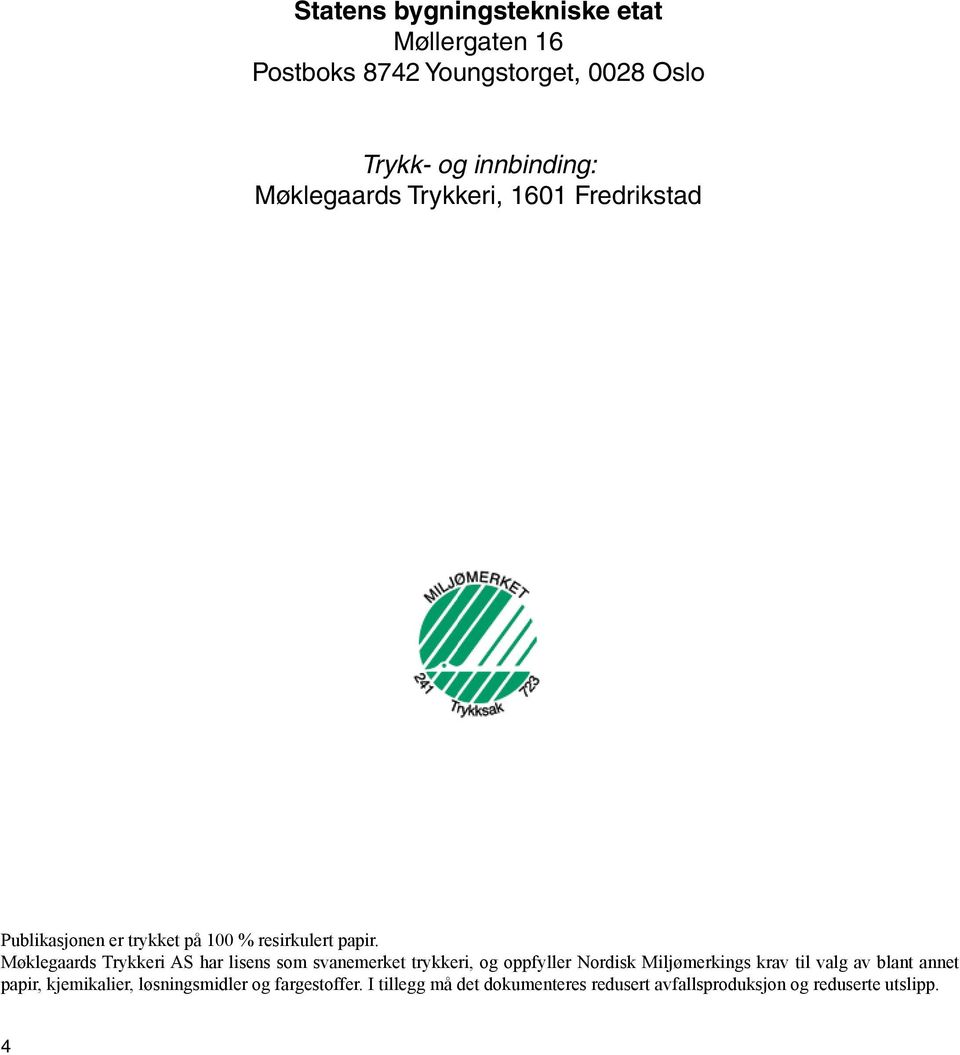 Møklegaards Trykkeri AS har lisens som svanemerket trykkeri, og oppfyller Nordisk Miljømerkings krav til valg av
