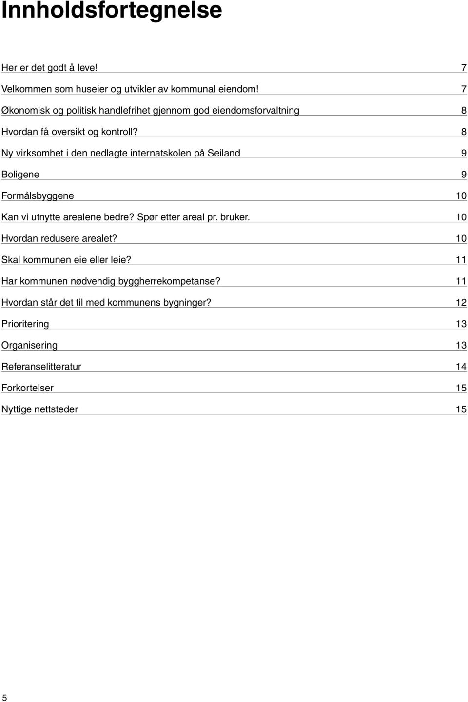 8 Ny virksomhet i den nedlagte internatskolen på Seiland 9 Boligene 9 Formålsbyggene 10 Kan vi utnytte arealene bedre? Spør etter areal pr. bruker.