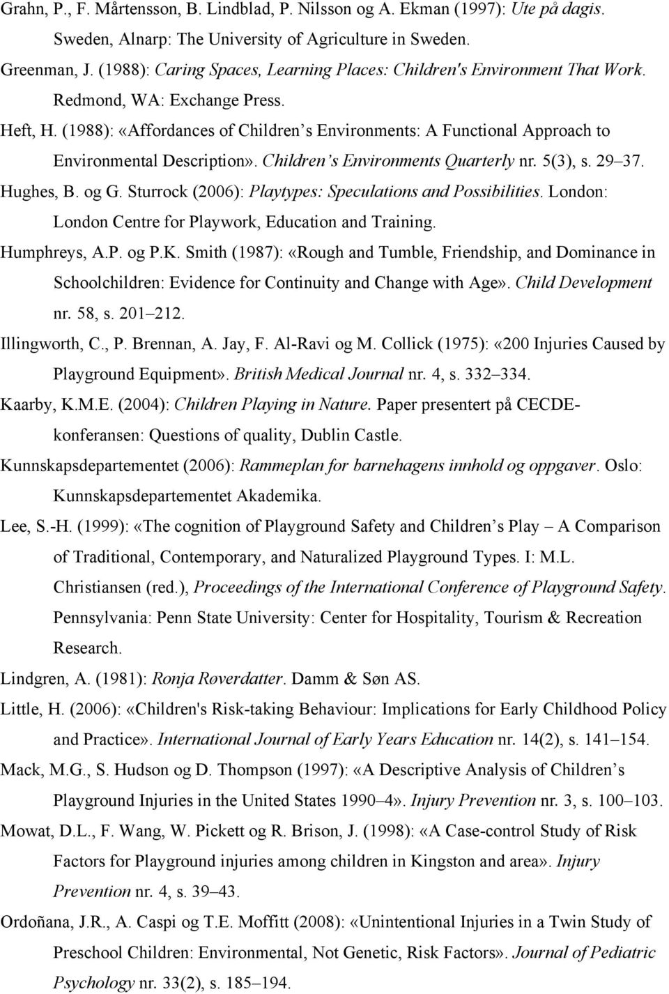 (1988): «Affordances of Children s Environments: A Functional Approach to Environmental Description». Children s Environments Quarterly nr. 5(3), s. 29 37. Hughes, B. og G.