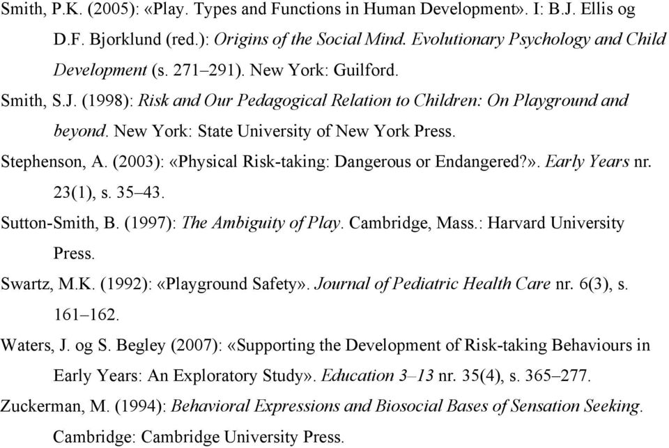 (2003): «Physical Risk-taking: Dangerous or Endangered?». Early Years nr. 23(1), s. 35 43. Sutton-Smith, B. (1997): The Ambiguity of Play. Cambridge, Mass.: Harvard University Press. Swartz, M.K.