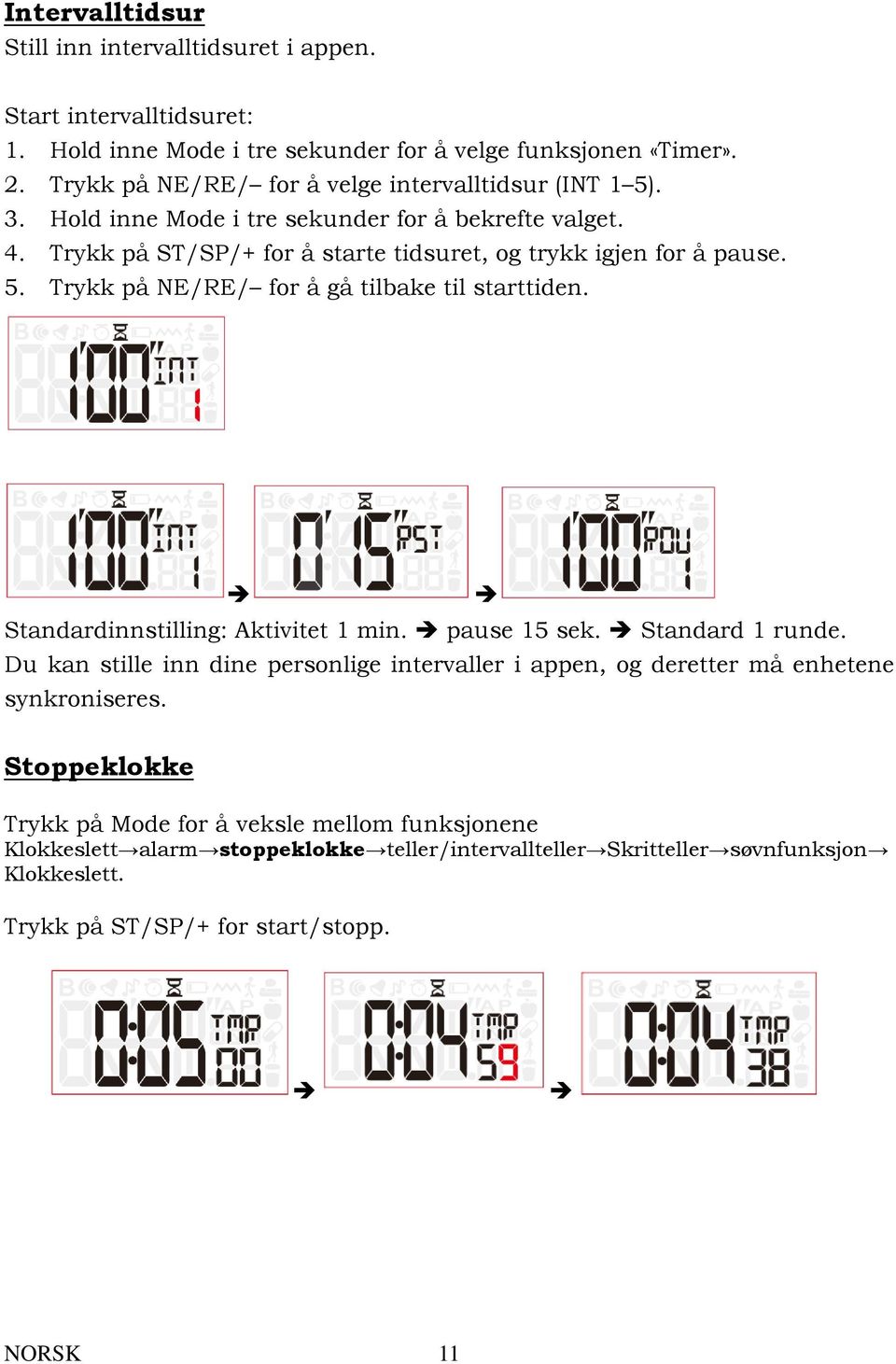 Standardinnstilling: Aktivitet 1 min. pause 15 sek. Standard 1 runde. Du kan stille inn dine personlige intervaller i appen, og deretter må enhetene synkroniseres.