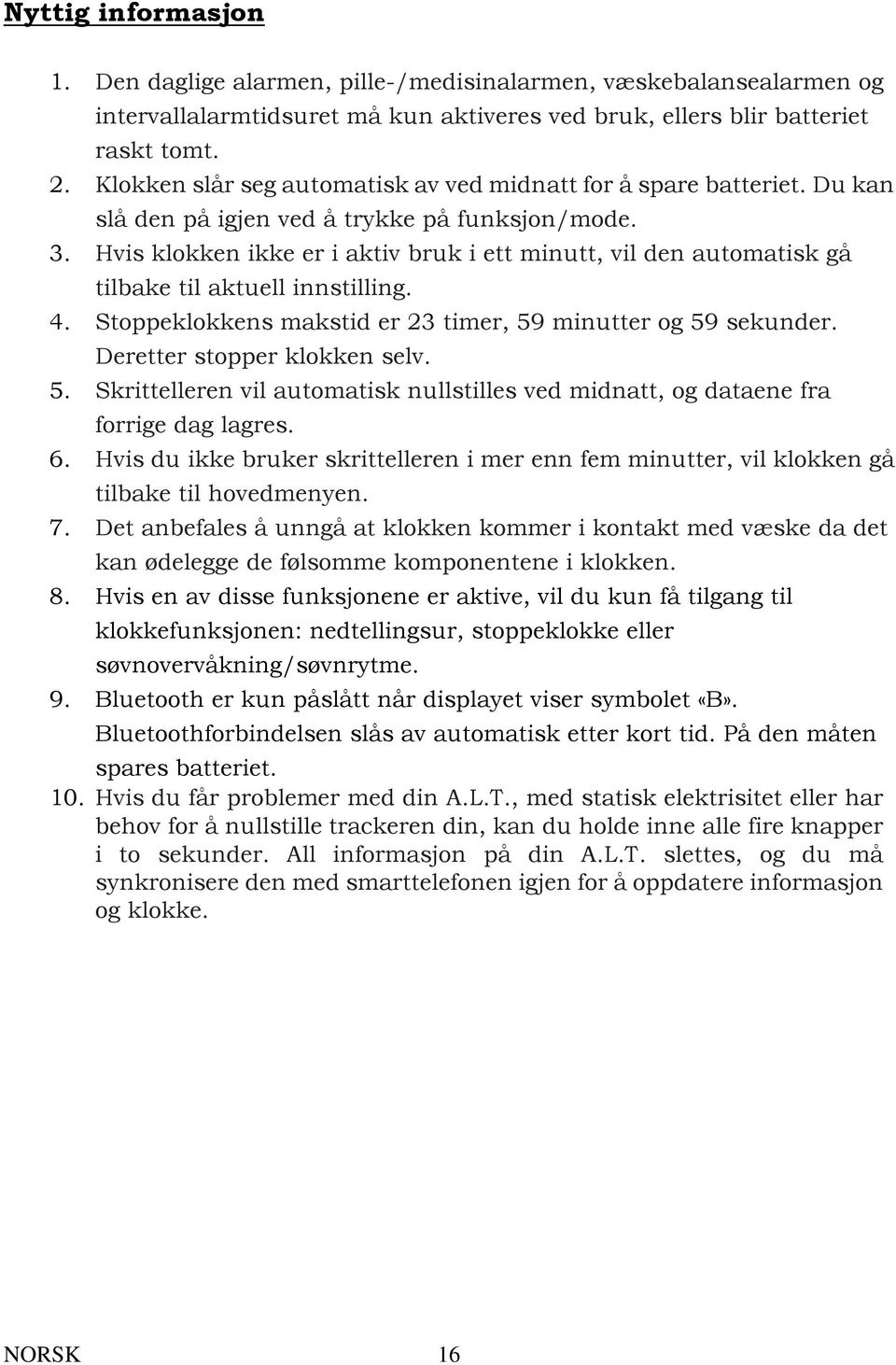 Hvis klokken ikke er i aktiv bruk i ett minutt, vil den automatisk gå tilbake til aktuell innstilling. 4. Stoppeklokkens makstid er 23 timer, 59 minutter og 59 sekunder. Deretter stopper klokken selv.