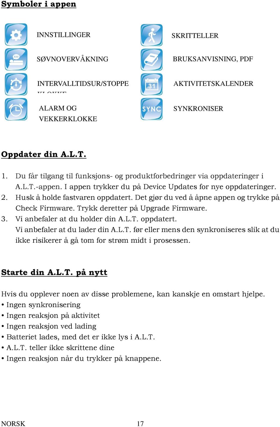 Det gjør du ved å åpne appen og trykke på Check Firmware. Trykk deretter på Upgrade Firmware. 3. Vi anbefaler at du holder din A.L.T. oppdatert. Vi anbefaler at du lader din A.L.T. før eller mens den synkroniseres slik at du ikke risikerer å gå tom for strøm midt i prosessen.