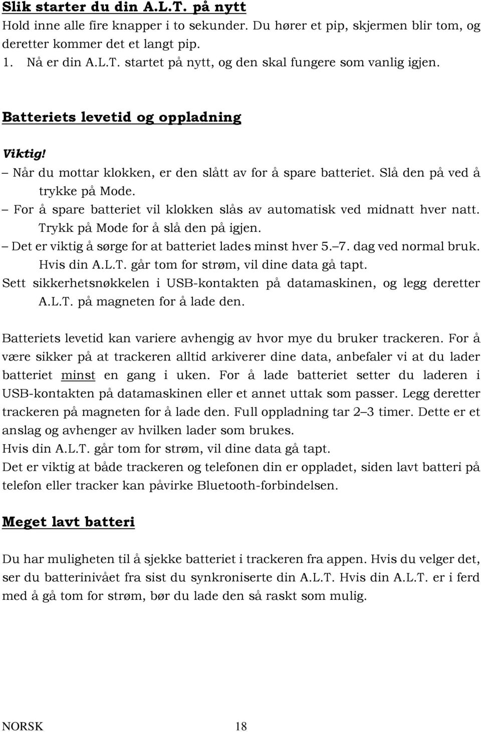 For å spare batteriet vil klokken slås av automatisk ved midnatt hver natt. Trykk på Mode for å slå den på igjen. Det er viktig å sørge for at batteriet lades minst hver 5. 7. dag ved normal bruk.