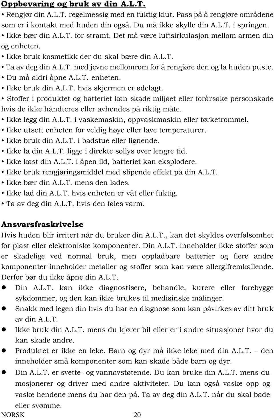 Du må aldri åpne A.L.T.-enheten. Ikke bruk din A.L.T. hvis skjermen er ødelagt.