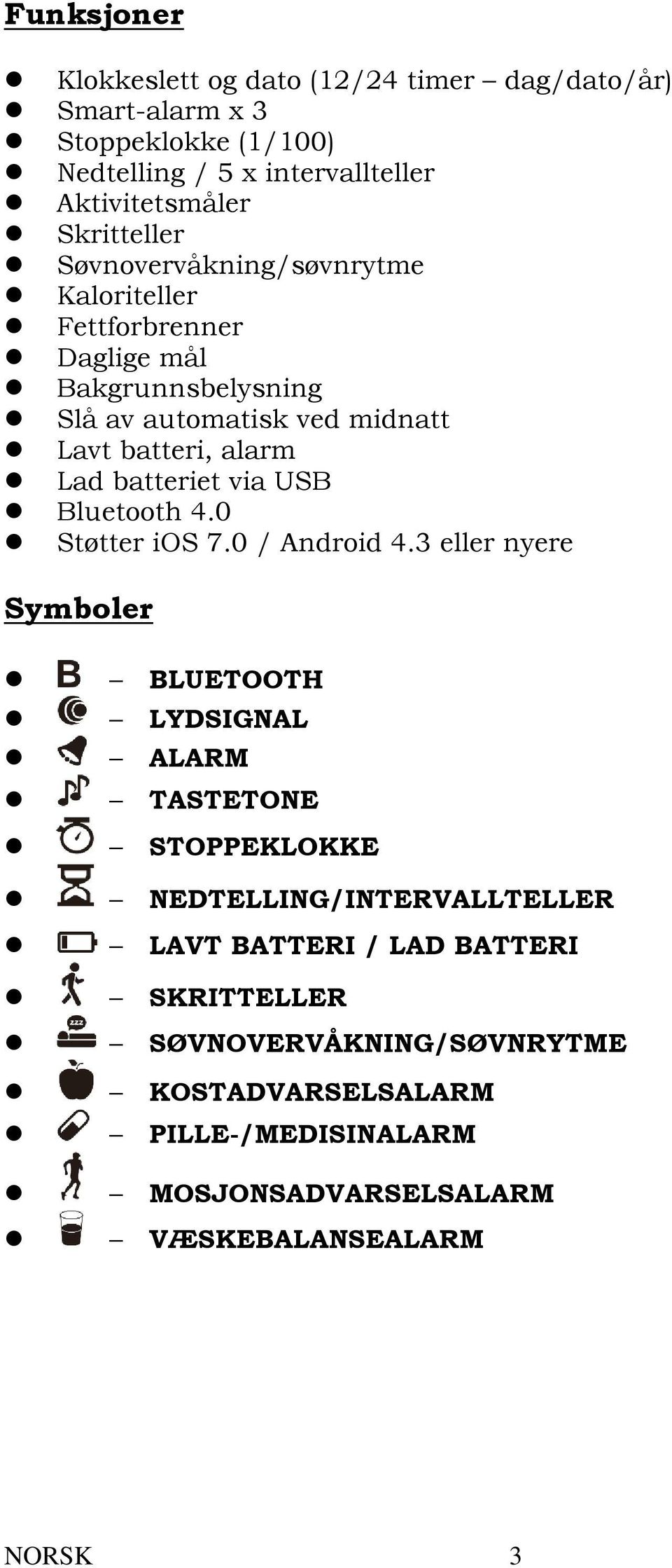 batteriet via USB Bluetooth 4.0 Støtter ios 7.0 / Android 4.