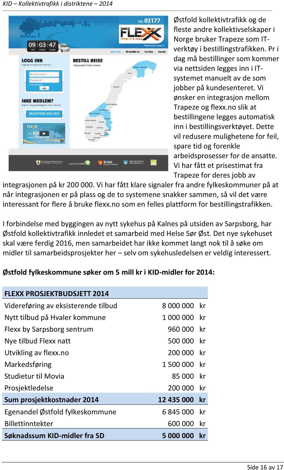 no slik at bestillingene legges automatisk inn i bestillingsverktøyet. Dette vil redusere mulighetene for feil, spare tid og forenkle arbeidsprosesser for de ansatte.