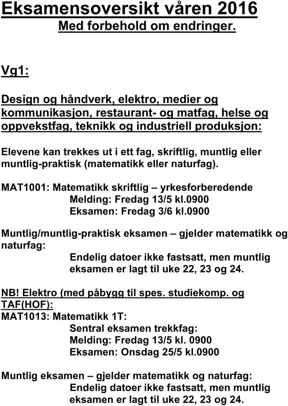 muntlig eller muntlig-praktisk (matematikk eller naturfag). MAT1001: Matematikk skriftlig yrkesforberedende Eksamen: Fredag 3/6 kl.