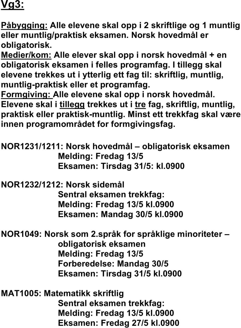 I tillegg skal elevene trekkes ut i ytterlig ett fag til: skriftlig, muntlig, muntlig-praktisk eller et programfag. Formgiving: Alle elevene skal opp i norsk hovedmål.