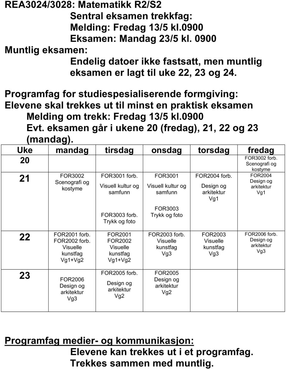 eksamen går i ukene 20 (fredag), 21, 22 og 23 (mandag). Uke mandag tirsdag onsdag torsdag fredag 20 21 FOR3002 FOR3001 forb. FOR3003 forb. FOR3001 FOR3003 FOR2004 forb.