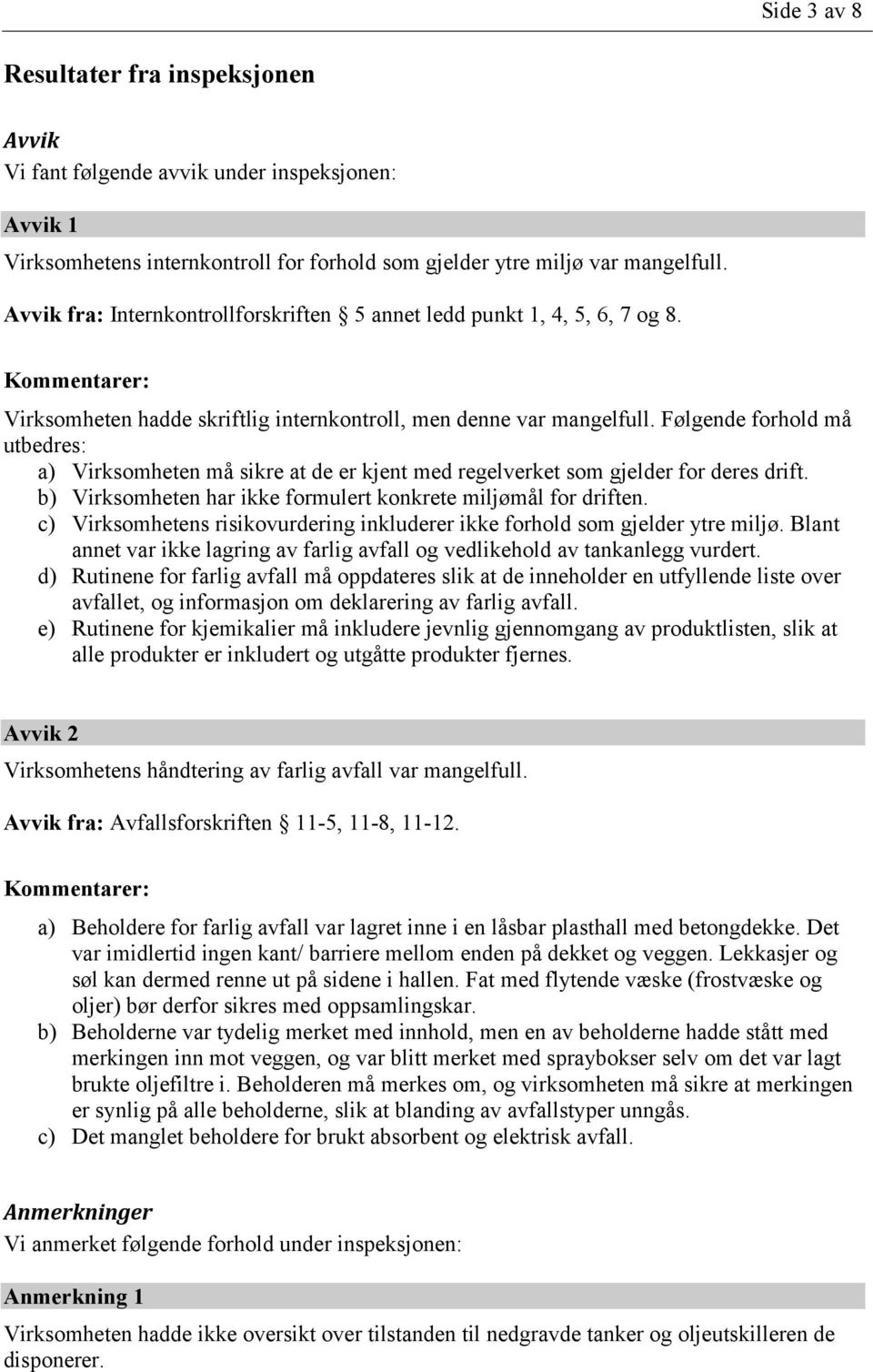 Følgende forhold må utbedres: a) Virksomheten må sikre at de er kjent med regelverket som gjelder for deres drift. b) Virksomheten har ikke formulert konkrete miljømål for driften.