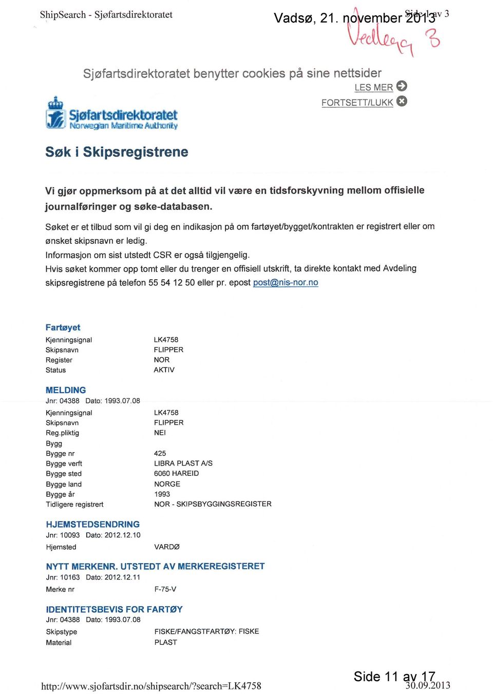 Søket er et tilbud Bonn vil gi deg en indikasjon på om fartøyet/bygget/kontrakten er registrert eller om ønsket skipsnavn er ledig. Informasjon om sist utstedt CSR er også tilgjengelig.