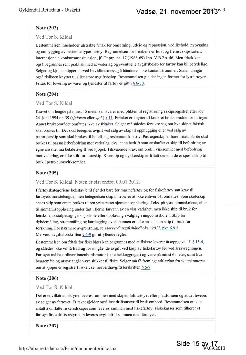 Begrunnelsen for fritakene er først og fremst skipsfartens internasjonale konkurransesituasjon, jf. Ot.prp. nr. 17 (1968-69) kap. V.B.2 s. 46.