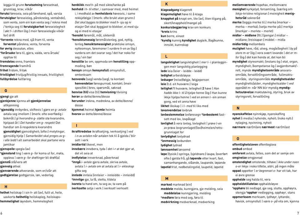 forårsake føra til, gjera, valda, vera årsak/ opphav til fremdeles eo, framleis fremragede framifrå frihet fridom, fritak frivillighet friviljug/frivillig isats, frivilligheit fullbyrdelse fullførig