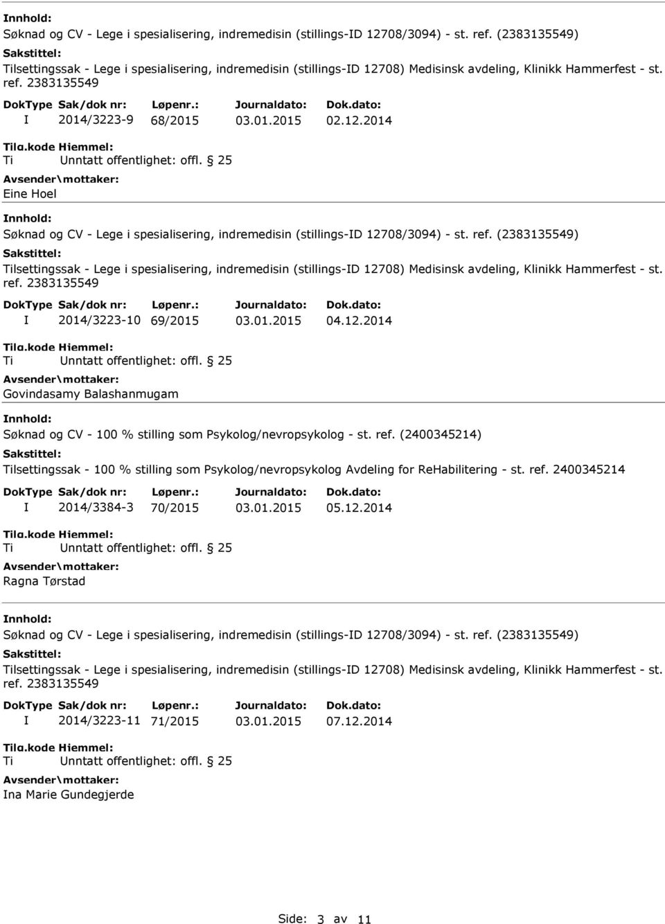 08) Medisinsk avdeling, Klinikk Hammerfest - st. 2014/3223-9 68/2015 Eine Hoel 02.12.2014  08) Medisinsk avdeling, Klinikk Hammerfest - st. 2014/3223-10 69/2015 Govindasamy Balashanmugam 04.12.2014 nnhold: Søknad og CV - 100 % stilling som Psykolog/nevropsykolog - st.