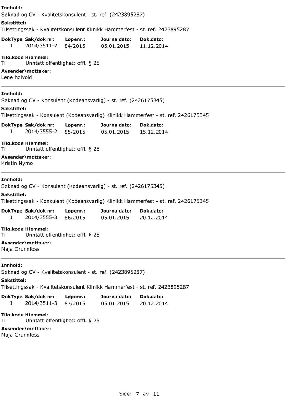 12.2014 nnhold: Søknad og CV - Konsulent (Kodeansvarlig) - st. ref. (2426175345) lsettingssak - Konsulent (Kodeansvarlig) Klinikk Hammerfest - st. ref. 2426175345 2014/3555-3 86/2015 Maja Grunnfoss 20.