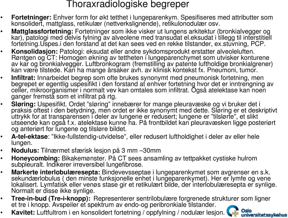 eksudat i tillegg til interstitiell fortetning.uspes.i den forstand at det kan sees ved en rekke tilstander, ex.stuvning, PCP.