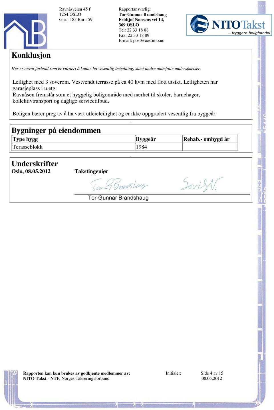 Ravnåsen fremstår som et hyggelig boligområde med nærhet til skoler, barnehager, kollektivtransport og daglige servicetilbud Boligen bærer preg av å ha vært utleieleilighet og er ikke oppgradert