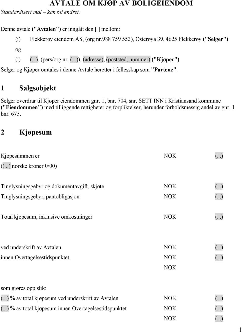 1 Salgsobjekt Selger overdrar til Kjøper eiendommen gnr. 1, bnr. 704, snr.