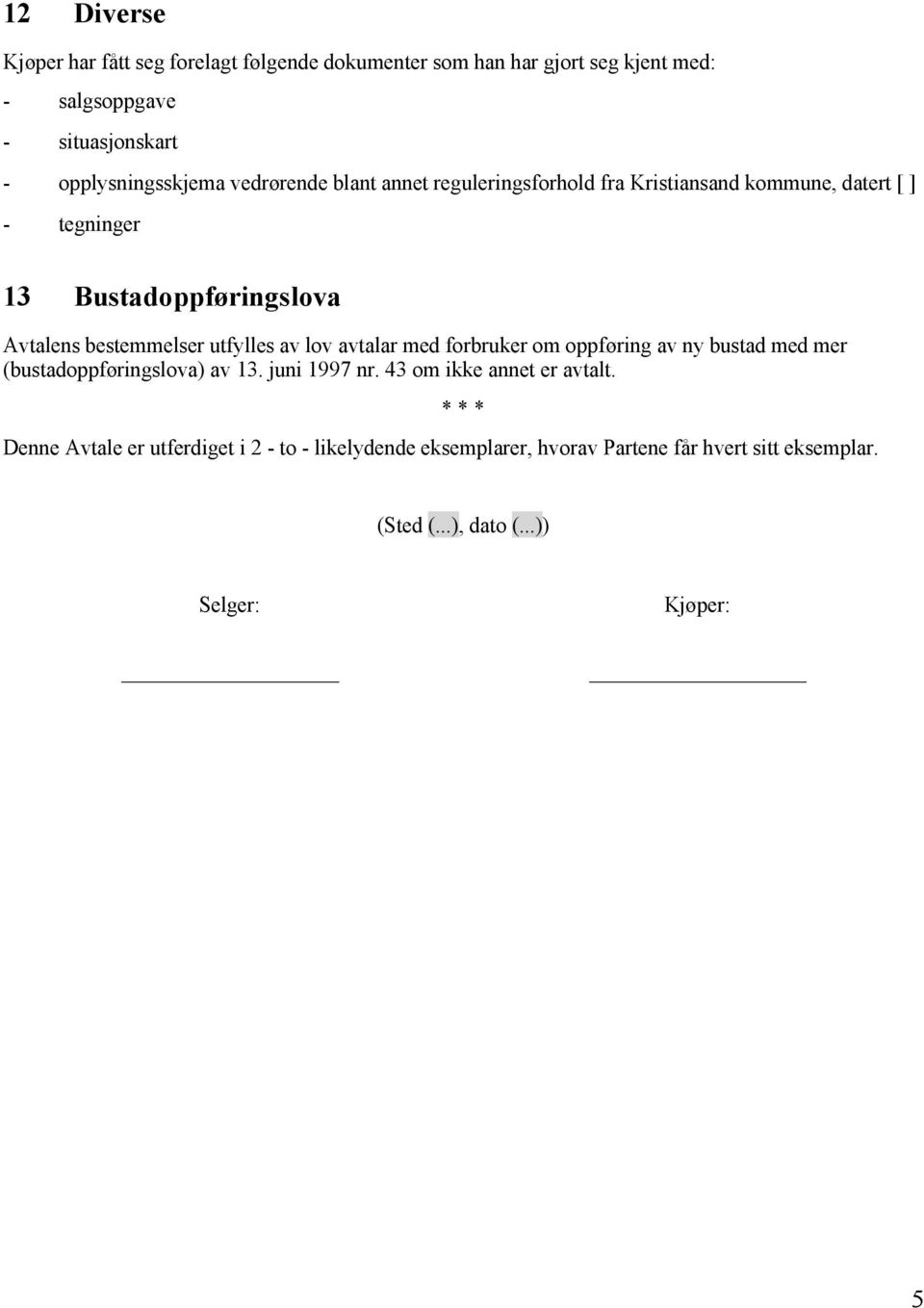 utfylles av lov avtalar med forbruker om oppføring av ny bustad med mer (bustadoppføringslova) av 13. juni 1997 nr. 43 om ikke annet er avtalt.