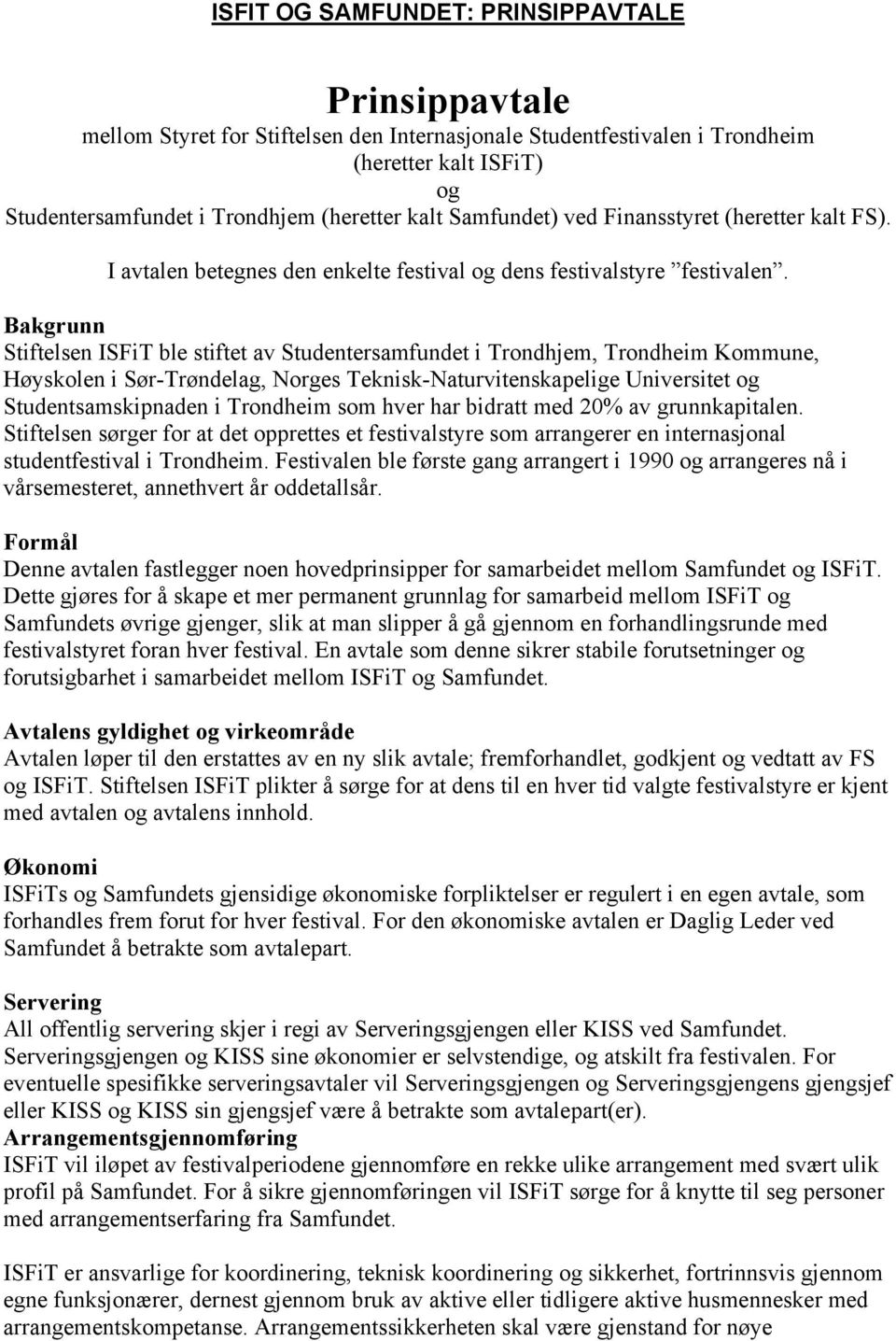 Bakgrunn Stiftelsen ISFiT ble stiftet av Studentersamfundet i Trondhjem, Trondheim Kommune, Høyskolen i Sør-Trøndelag, Norges Teknisk-Naturvitenskapelige Universitet og Studentsamskipnaden i