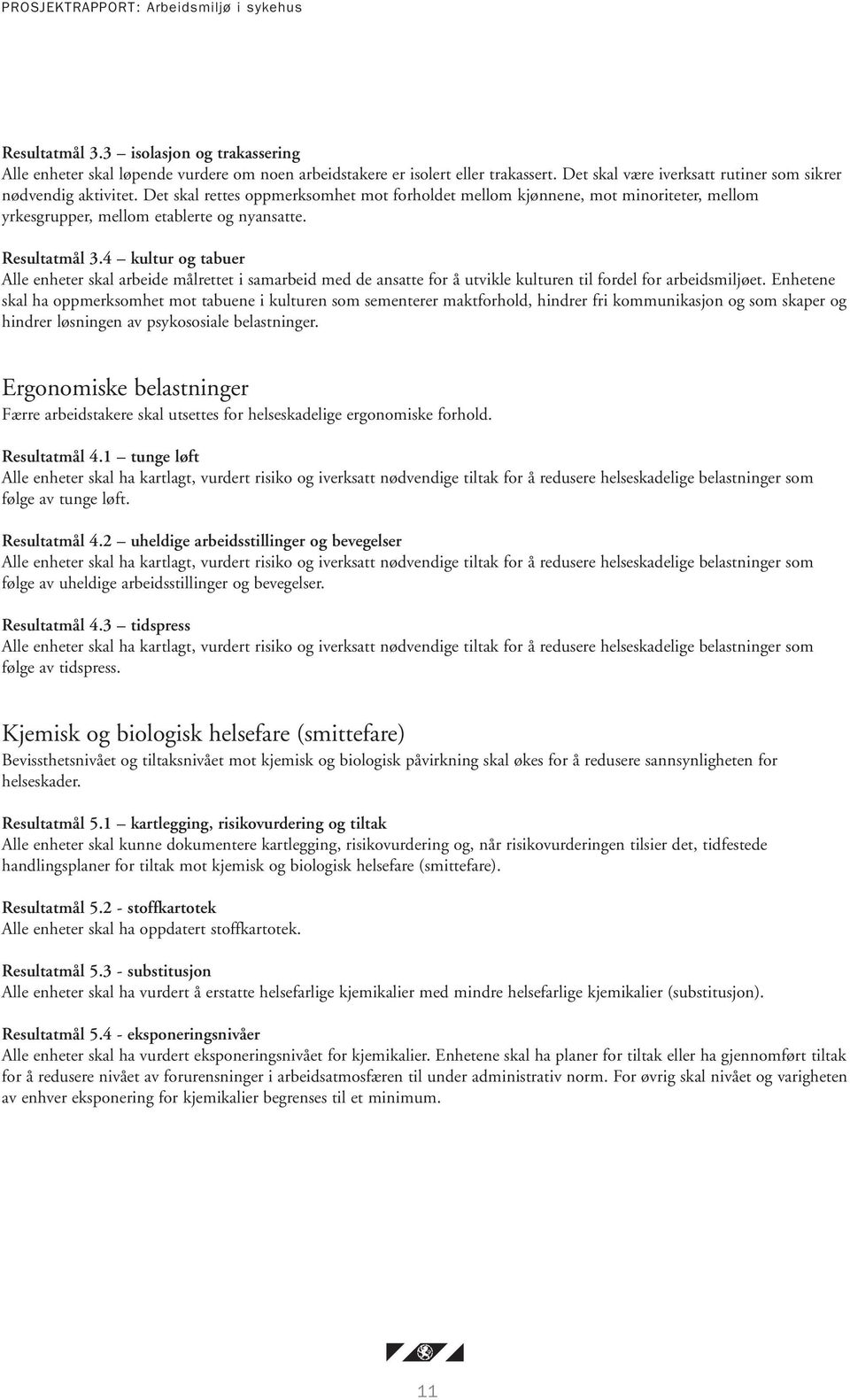 Resultatmål 3.4 kultur og tabuer Alle enheter skal arbeide målrettet i samarbeid med de ansatte for å utvikle kulturen til fordel for arbeidsmiljøet.