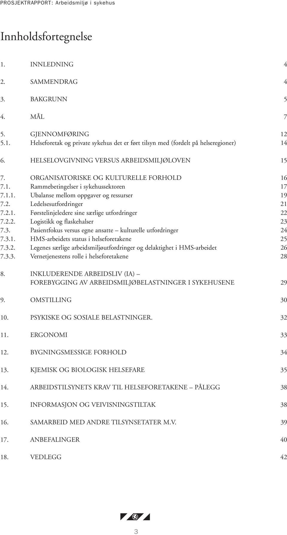 Ledelsesutfordringer 21 7.2.1. Førstelinjeledere sine særlige utfordringer 22 7.2.2. Logistikk og flaskehalser 23 7.3. Pasientfokus versus egne ansatte kulturelle utfordringer 24 7.3.1. HMS-arbeidets status i helseforetakene 25 7.