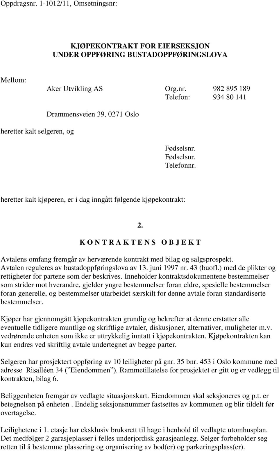 Avtalen reguleres av bustadoppføringslova av 13. juni 1997 nr. 43 (buofl.) med de plikter og rettigheter for partene som der beskrives.