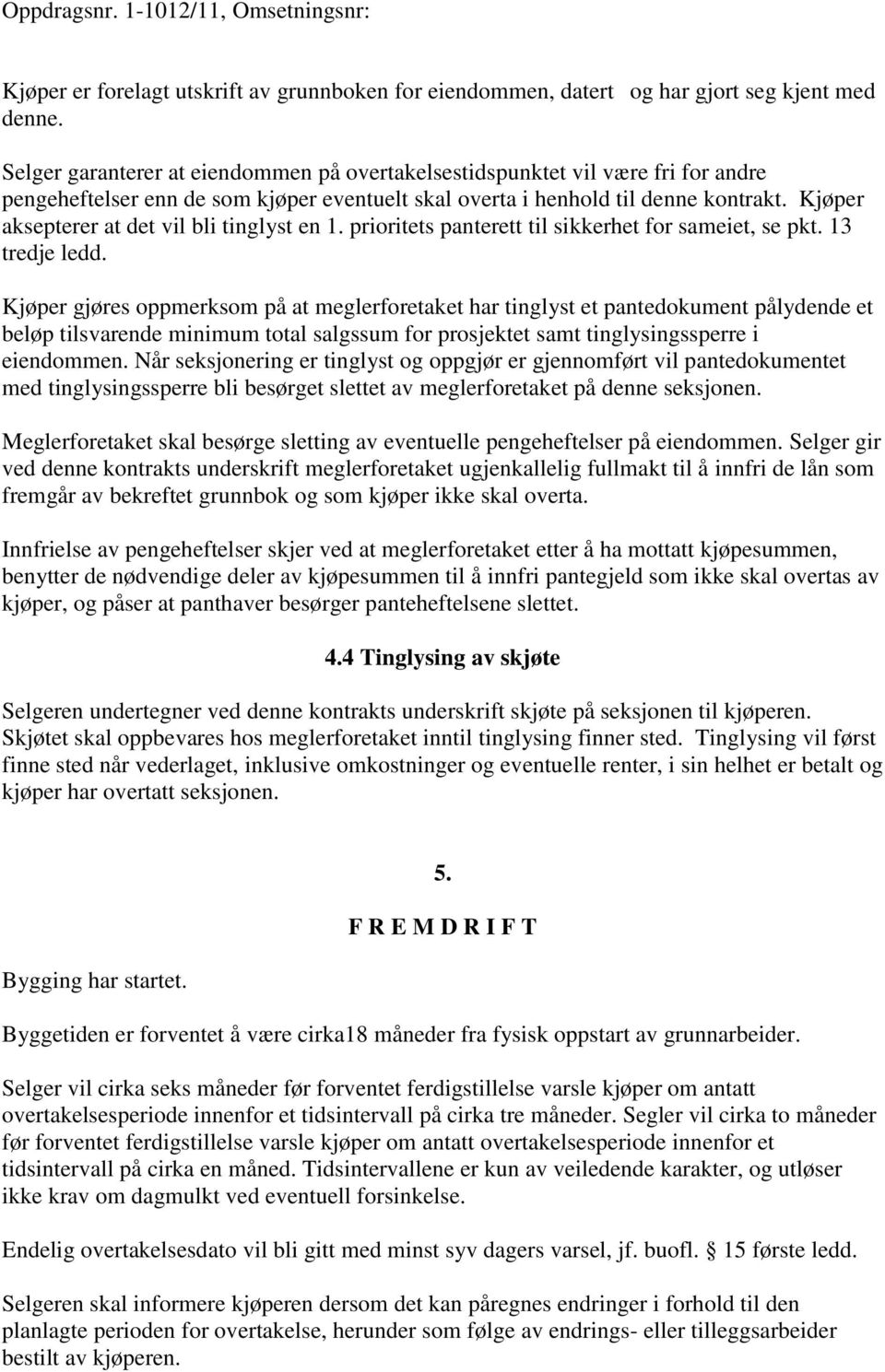 Kjøper aksepterer at det vil bli tinglyst en 1. prioritets panterett til sikkerhet for sameiet, se pkt. 13 tredje ledd.