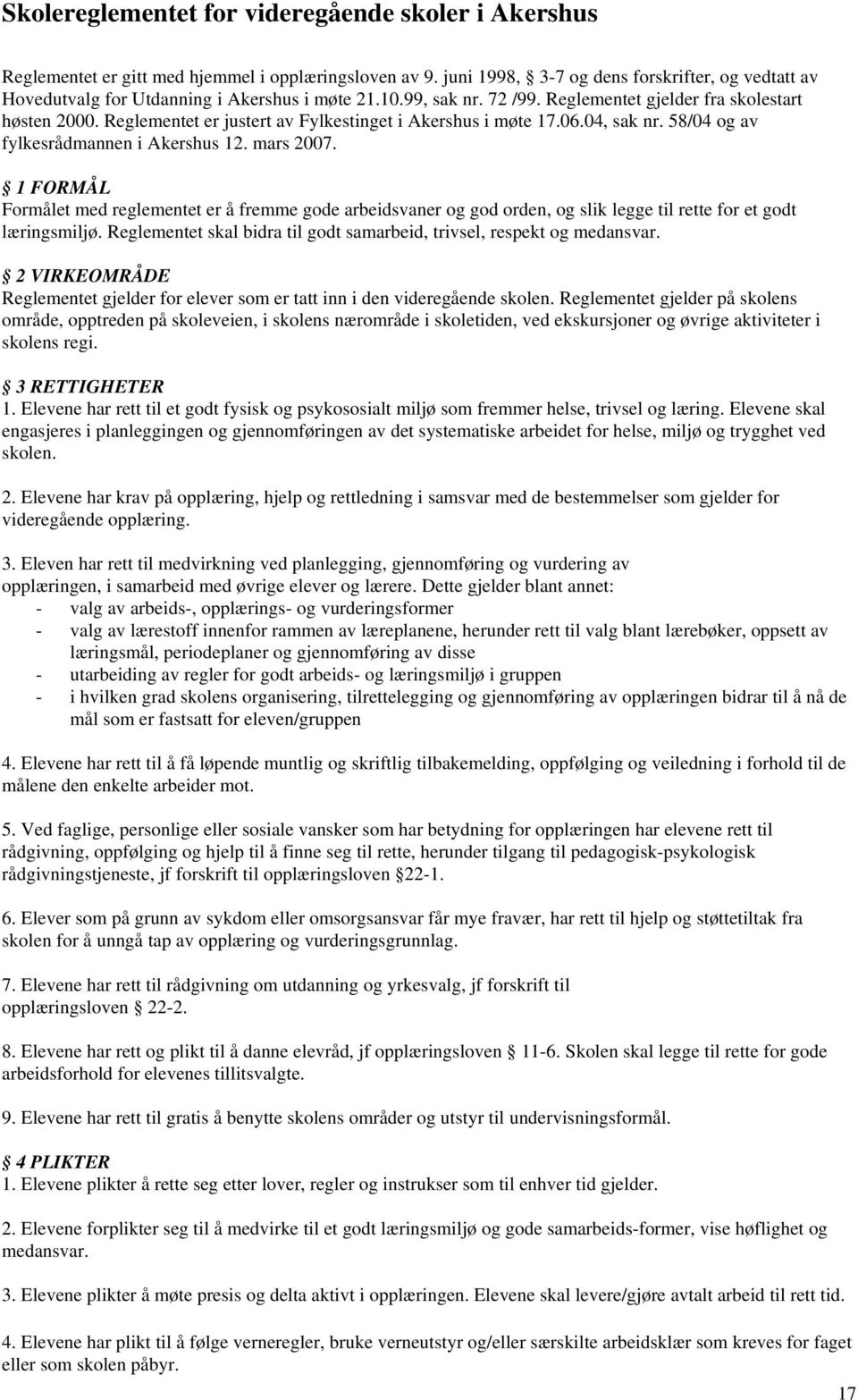 Reglementet er justert av Fylkestinget i Akershus i møte 17.06.04, sak nr. 58/04 og av fylkesrådmannen i Akershus 12. mars 2007.