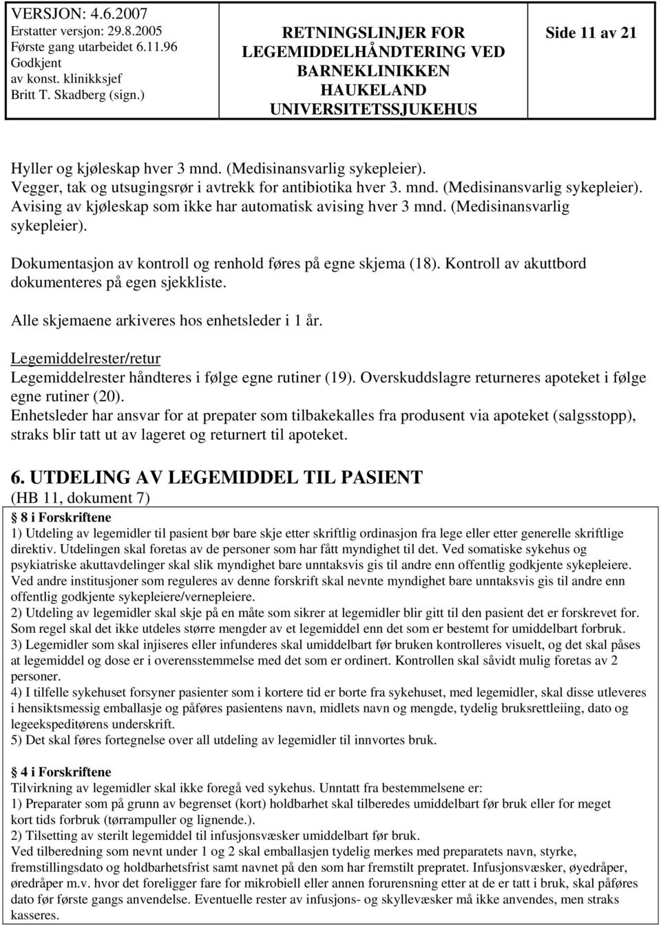 Legemiddelrester/retur Legemiddelrester håndteres i følge egne rutiner (19). Overskuddslagre returneres apoteket i følge egne rutiner (20).