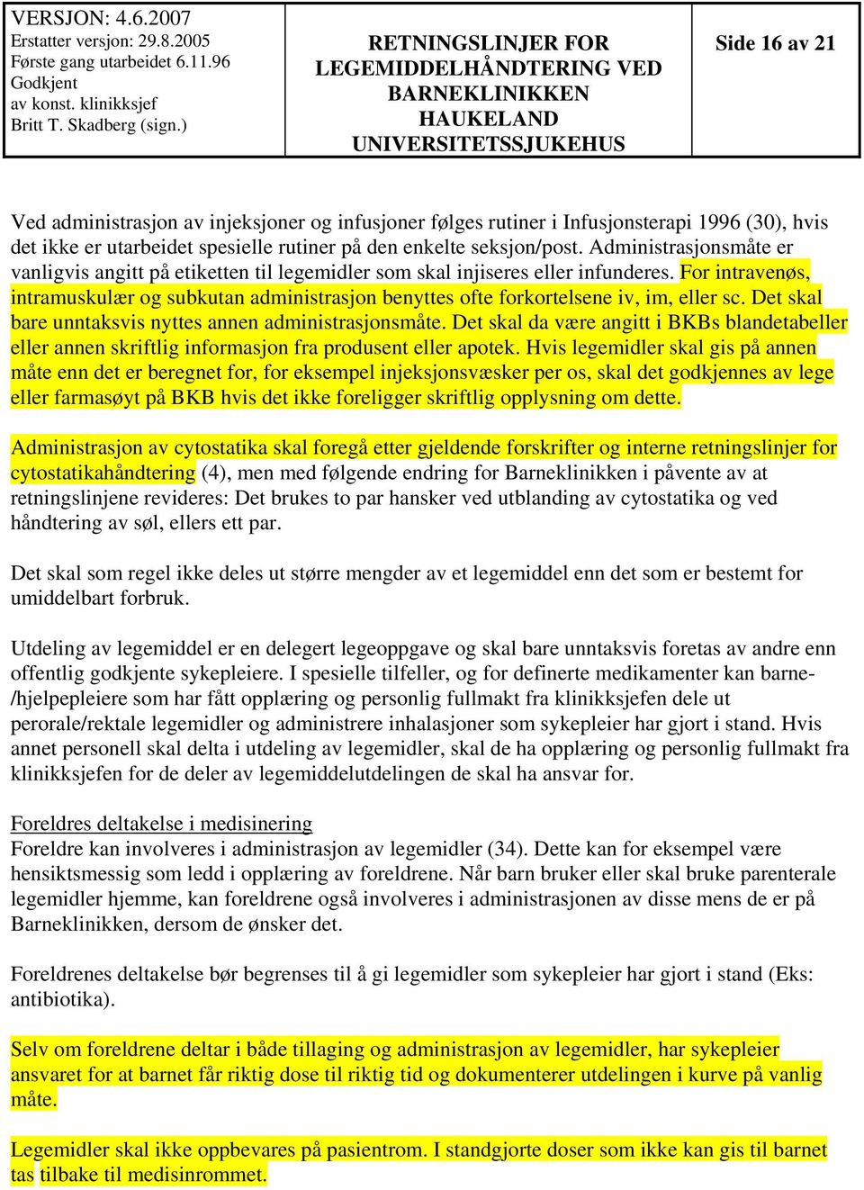 For intravenøs, intramuskulær og subkutan administrasjon benyttes ofte forkortelsene iv, im, eller sc. Det skal bare unntaksvis nyttes annen administrasjonsmåte.