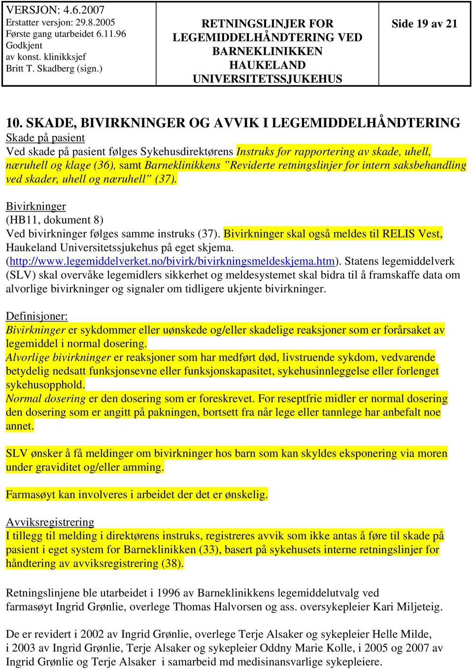 Barneklinikkens Reviderte retningslinjer for intern saksbehandling ved skader, uhell og næruhell (37). Bivirkninger (HB11, dokument 8) Ved bivirkninger følges samme instruks (37).