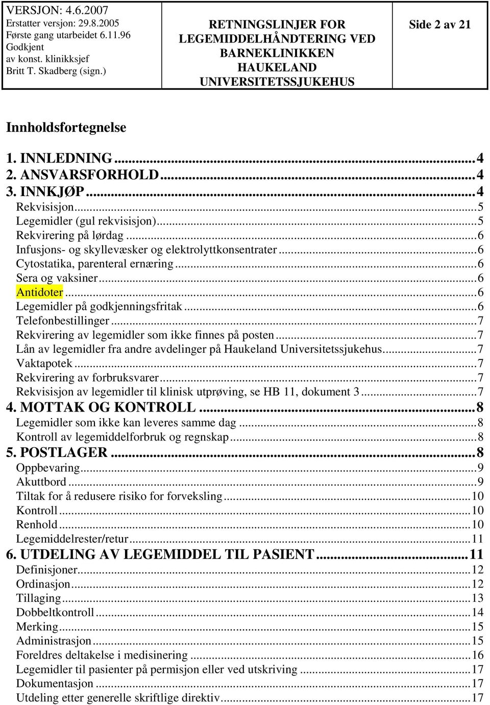 ..7 Rekvirering av legemidler som ikke finnes på posten...7 Lån av legemidler fra andre avdelinger på Haukeland Universitetssjukehus...7 Vaktapotek...7 Rekvirering av forbruksvarer.