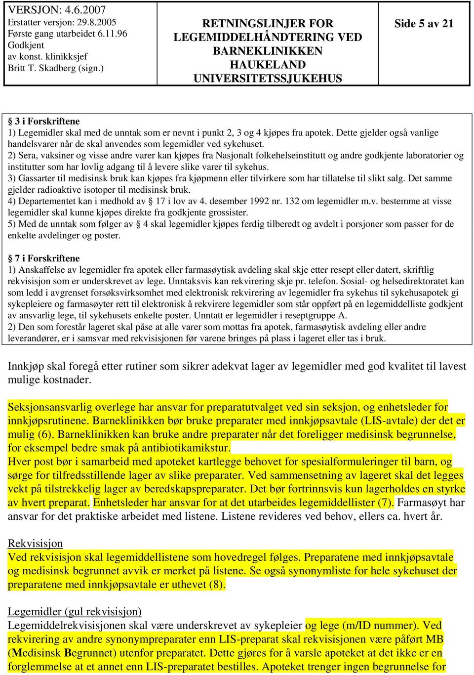 2) Sera, vaksiner og visse andre varer kan kjøpes fra Nasjonalt folkehelseinstitutt og andre godkjente laboratorier og institutter som har lovlig adgang til å levere slike varer til sykehus.