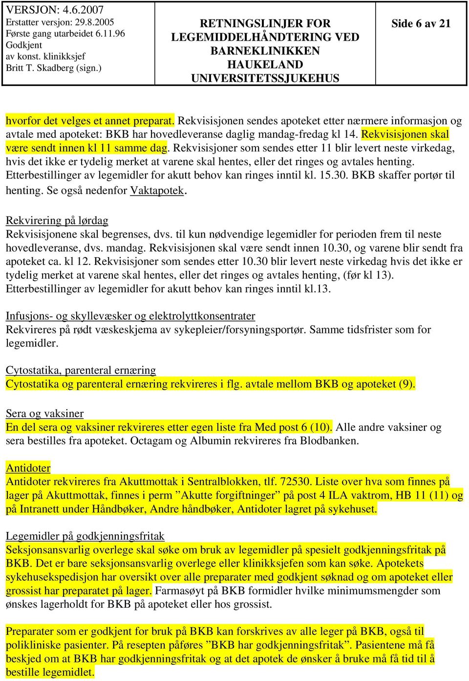 Rekvisisjoner som sendes etter 11 blir levert neste virkedag, hvis det ikke er tydelig merket at varene skal hentes, eller det ringes og avtales henting.