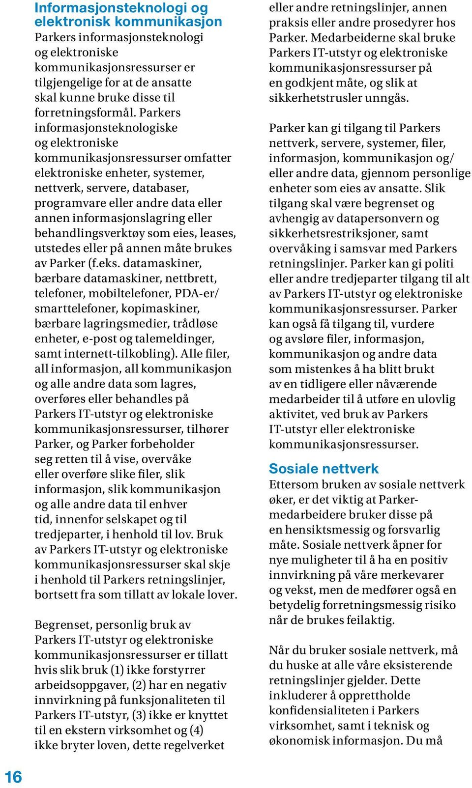 Parkers informasjonsteknologiske og elektroniske kommunikasjonsressurser omfatter elektroniske enheter, systemer, nettverk, servere, databaser, programvare eller andre data eller annen