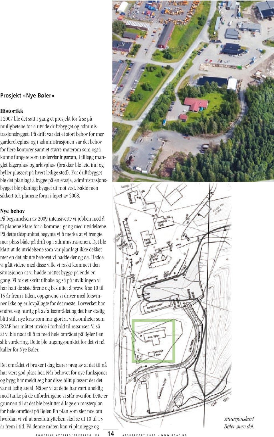 lagerplass og arkivplass (brakker ble leid inn og hyller plassert på hvert ledige sted). For driftsbygget ble det planlagt å bygge på en etasje, administrasjonsbygget ble planlagt bygget ut mot vest.