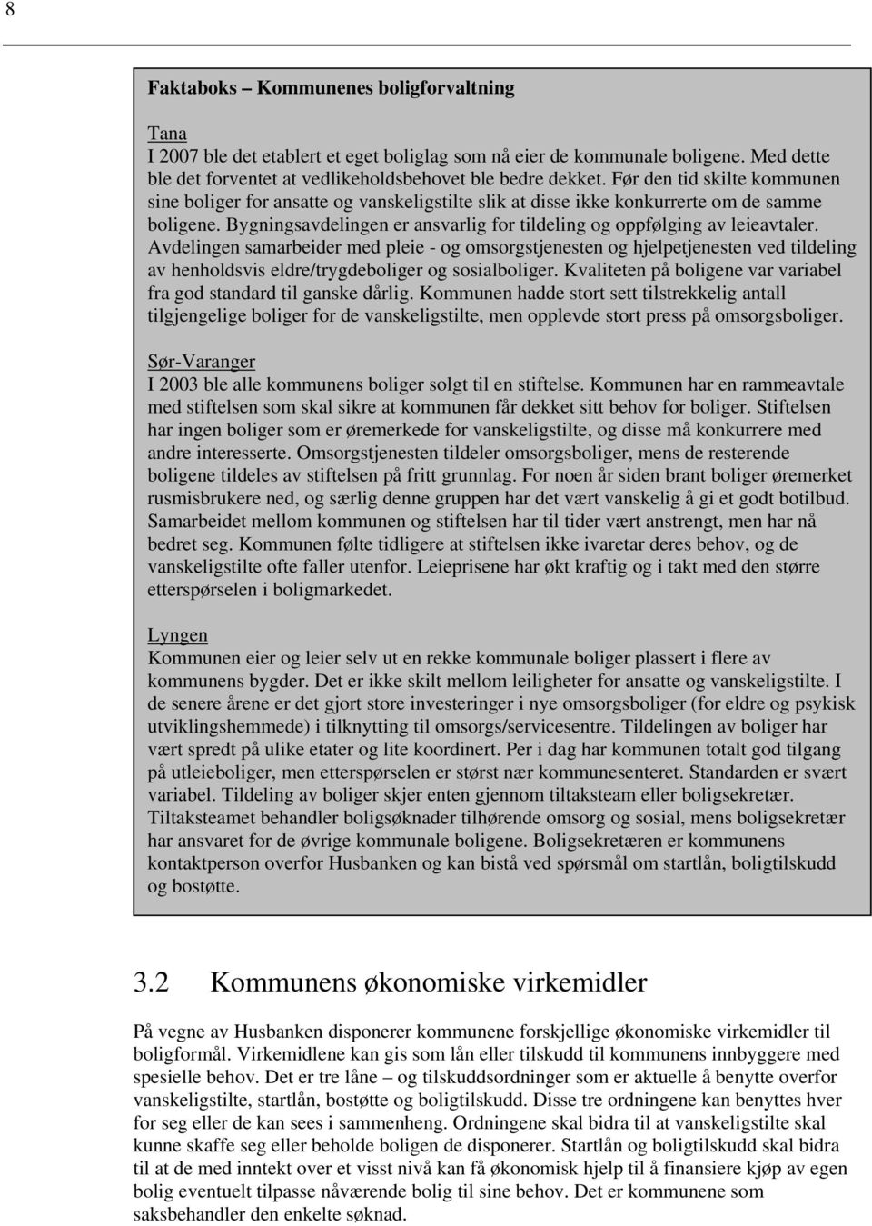 Avdelingen samarbeider med pleie - og omsorgstjenesten og hjelpetjenesten ved tildeling av henholdsvis eldre/trygdeboliger og sosialboliger.