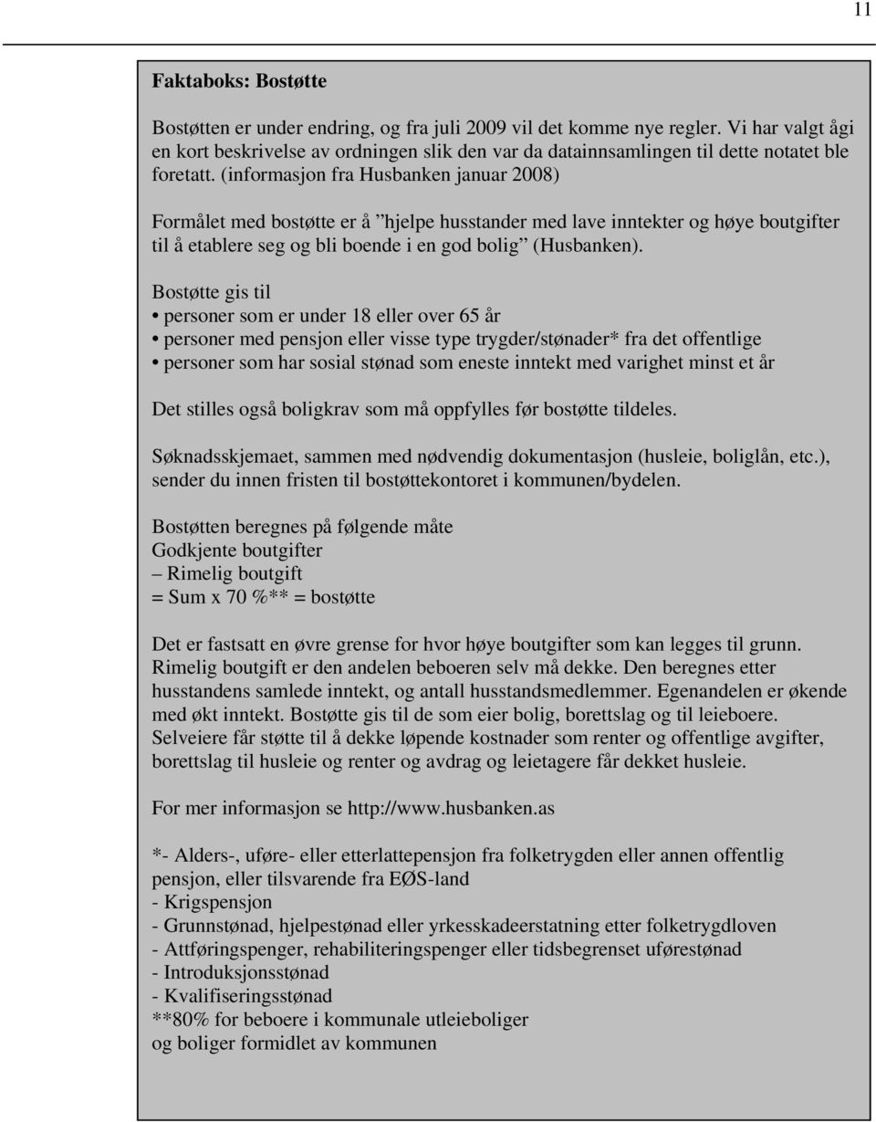 (informasjon fra Husbanken januar 2008) Formålet med bostøtte er å hjelpe husstander med lave inntekter og høye boutgifter til å etablere seg og bli boende i en god bolig (Husbanken).