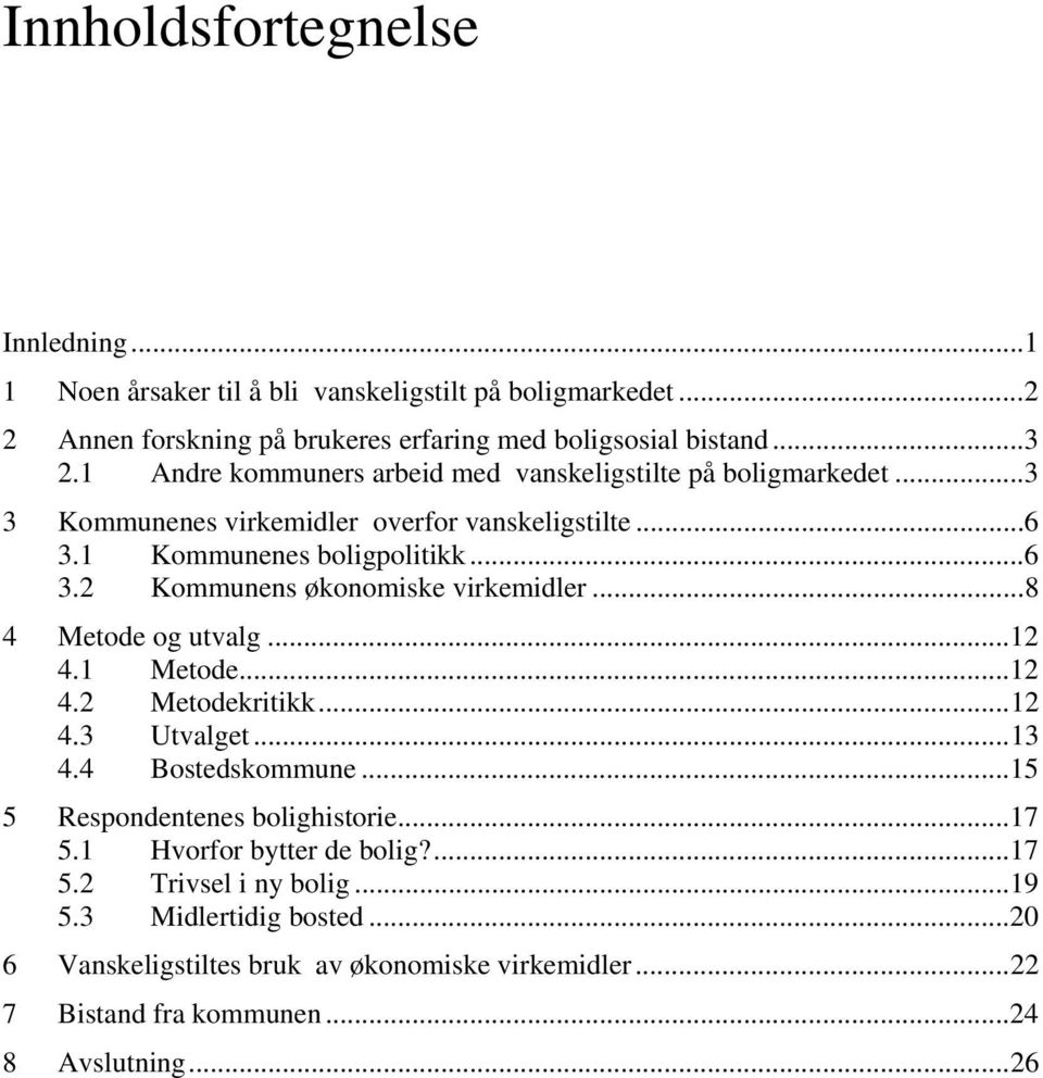 .. 8 4 Metode og utvalg... 12 4.1 Metode... 12 4.2 Metodekritikk... 12 4.3 Utvalget... 13 4.4 Bostedskommune... 15 5 Respondentenes bolighistorie... 17 5.