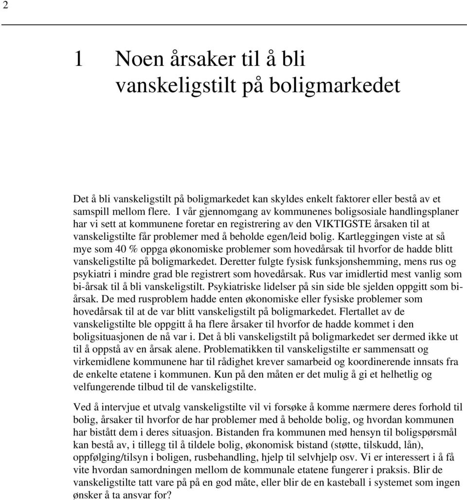 bolig. Kartleggingen viste at så mye som 40 % oppga økonomiske problemer som hovedårsak til hvorfor de hadde blitt vanskeligstilte på boligmarkedet.